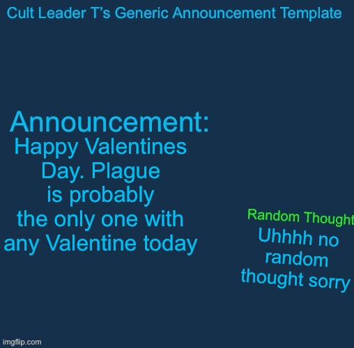 Cult Leader template | Happy Valentines Day. Plague is probably the only one with any Valentine today; Uhhhh no random thought sorry | image tagged in cult leader template | made w/ Imgflip meme maker