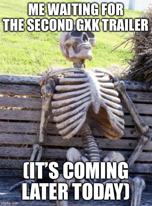 Where tf is it | ME WAITING FOR THE SECOND GXK TRAILER; (IT’S COMING LATER TODAY) | image tagged in memes,waiting skeleton,godzilla | made w/ Imgflip meme maker