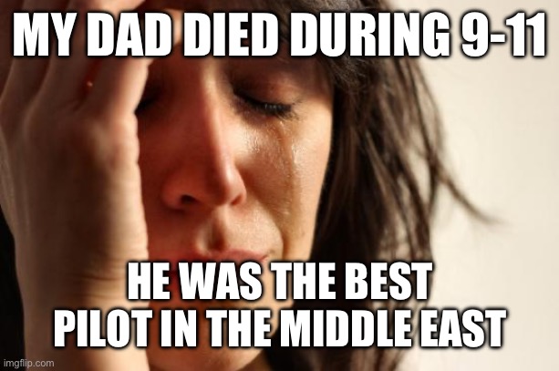 He was great at hijacking as well | MY DAD DIED DURING 9-11; HE WAS THE BEST PILOT IN THE MIDDLE EAST | image tagged in memes,first world problems | made w/ Imgflip meme maker