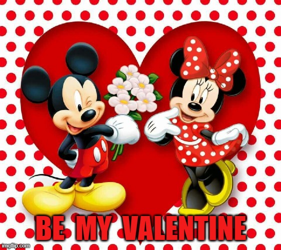 BE MY VALENTINE  Mickey & Minnie Mouse | BE  MY  VALENTINE | image tagged in valentine | made w/ Imgflip meme maker