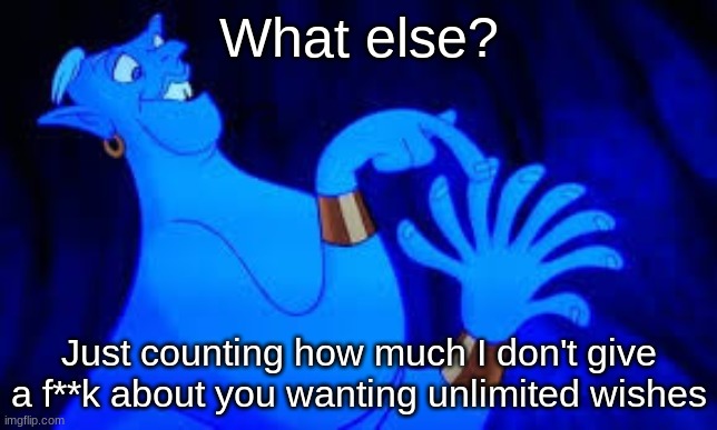 Genie Week pt. 7 | What else? Just counting how much I don't give a f**k about you wanting unlimited wishes | image tagged in genie counting on fingers | made w/ Imgflip meme maker