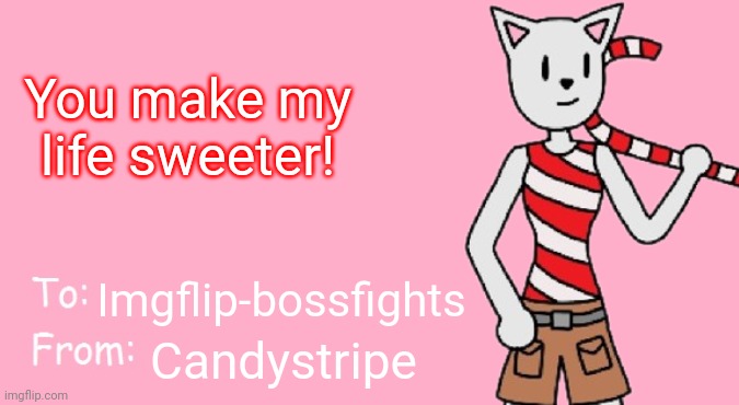 Valentine's Day Card Meme | You make my life sweeter! Imgflip-bossfights; Candystripe | image tagged in valentine's day card meme | made w/ Imgflip meme maker