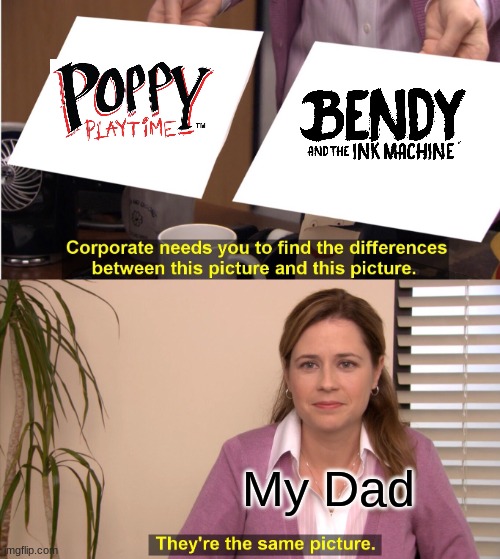 He gets them mixed up all the time | My Dad | image tagged in memes,they're the same picture,poppy playtime,bendy and the ink machine | made w/ Imgflip meme maker