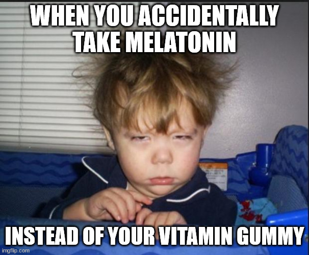 Tired child | WHEN YOU ACCIDENTALLY TAKE MELATONIN; INSTEAD OF YOUR VITAMIN GUMMY | image tagged in tired child | made w/ Imgflip meme maker