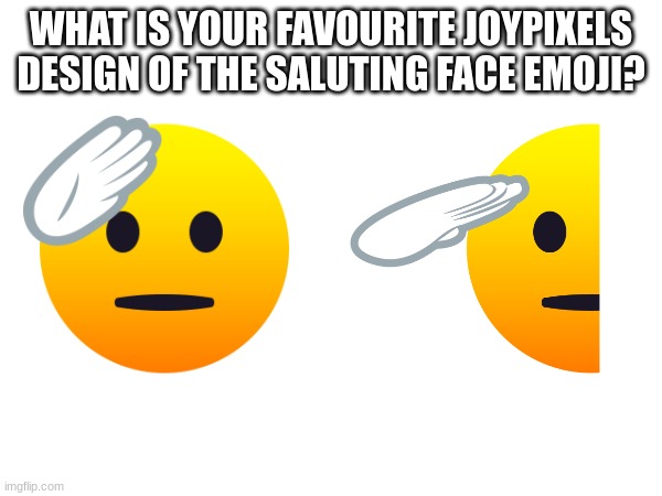 WHAT IS YOUR FAVOURITE JOYPIXELS DESIGN OF THE SALUTING FACE EMOJI? | image tagged in emoji,emojis,goodbye,salute,matpat | made w/ Imgflip meme maker