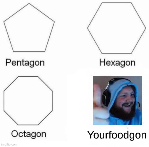 Man where did the Mcdonalds go? Yknow, THE PLACE?? | Yourfoodgon | image tagged in memes,pentagon hexagon octagon | made w/ Imgflip meme maker