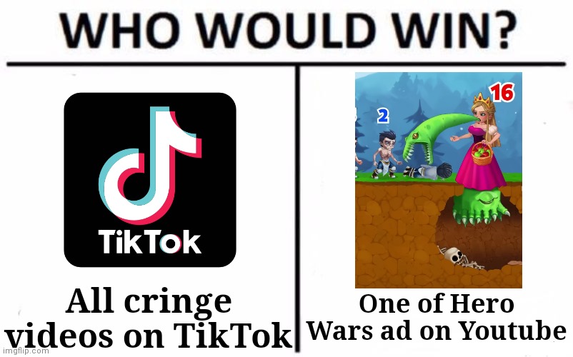 Who would win? | One of Hero Wars ad on Youtube; All cringe videos on TikTok | image tagged in memes,who would win | made w/ Imgflip meme maker