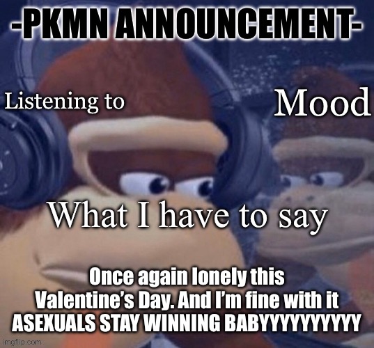 I’m lonely and I’m chill with it | Once again lonely this Valentine’s Day. And I’m fine with it ASEXUALS STAY WINNING BABYYYYYYYYYY | image tagged in pkmn announcement | made w/ Imgflip meme maker