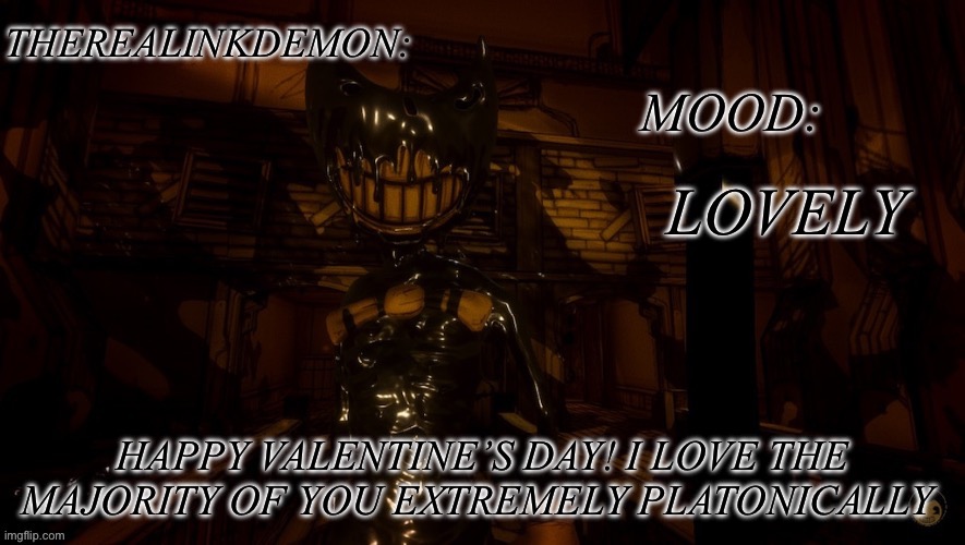 LOVELY; HAPPY VALENTINE’S DAY! I LOVE THE MAJORITY OF YOU EXTREMELY PLATONICALLY | image tagged in therealinkdemon s inky announcement | made w/ Imgflip meme maker
