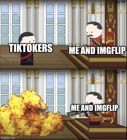 TikTok Trash | ME AND IMGFLIP; TIKTOKERS; ME AND IMGFLIP | image tagged in oversimplified tsar fires rocket | made w/ Imgflip meme maker