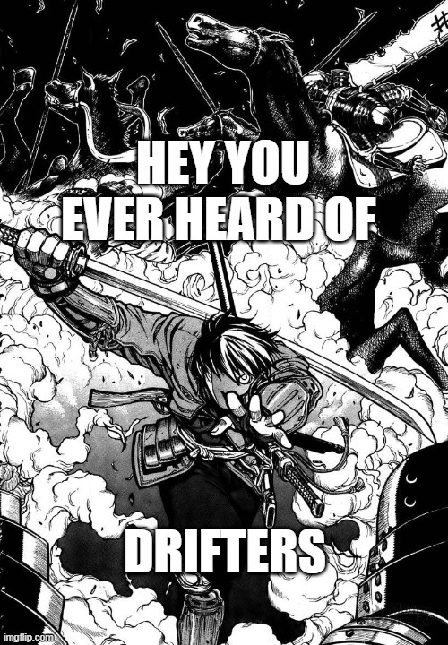 Drifters Battle in a brand new world war | image tagged in drifters battle in a brand new world war | made w/ Imgflip meme maker