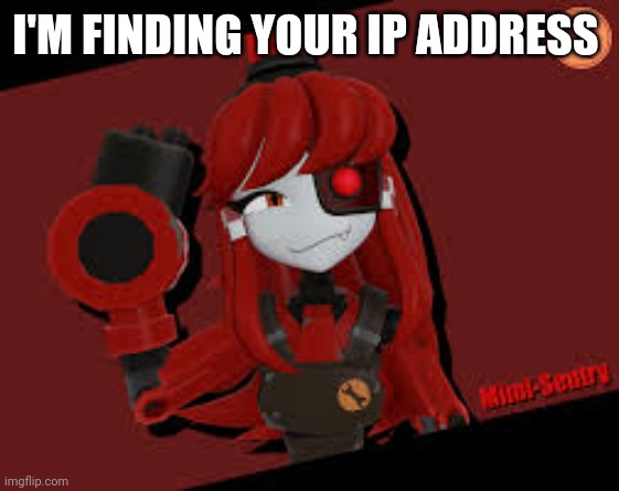 Mimi | I'M FINDING YOUR IP ADDRESS | image tagged in mimi | made w/ Imgflip meme maker