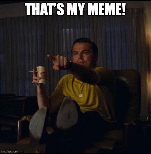 Leonardo DiCaprio Pointing | THAT’S MY MEME! | image tagged in leonardo dicaprio pointing | made w/ Imgflip meme maker