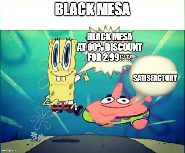 black mesa moment | BLACK MESA; BLACK MESA AT 80% DISCOUNT FOR 2.99⁉️⁉️; SATISFACTORY | image tagged in satisfactory | made w/ Imgflip meme maker