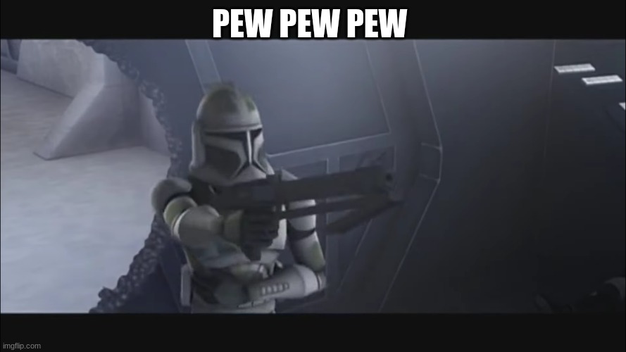 clone trooper | PEW PEW PEW | image tagged in clone trooper | made w/ Imgflip meme maker