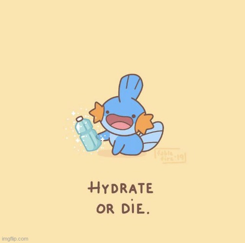 Hydrate or die | image tagged in hydrate or die | made w/ Imgflip meme maker