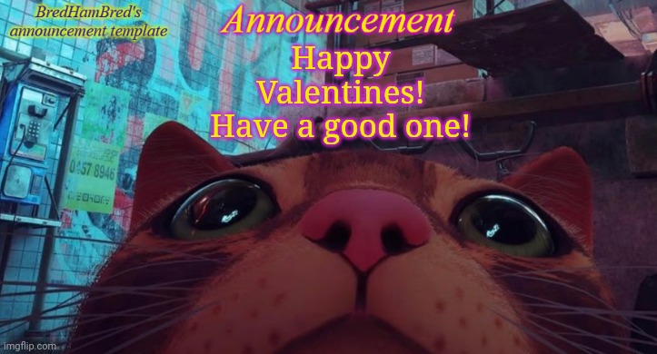 I dislike it tbh | Happy Valentines! Have a good one! | image tagged in bredhambred's announcement temp | made w/ Imgflip meme maker