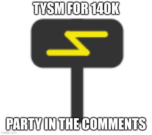 tysm | TYSM FOR 140K; PARTY IN THE COMMENTS | image tagged in imgflip 140 000 points icon | made w/ Imgflip meme maker