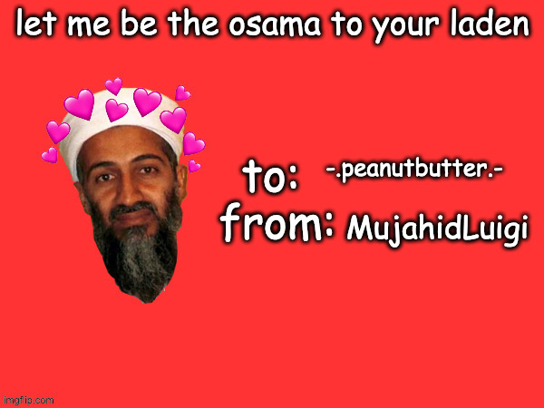 osama valentine's day card | -.peanutbutter.-; MujahidLuigi | image tagged in osama valentine's day card | made w/ Imgflip meme maker