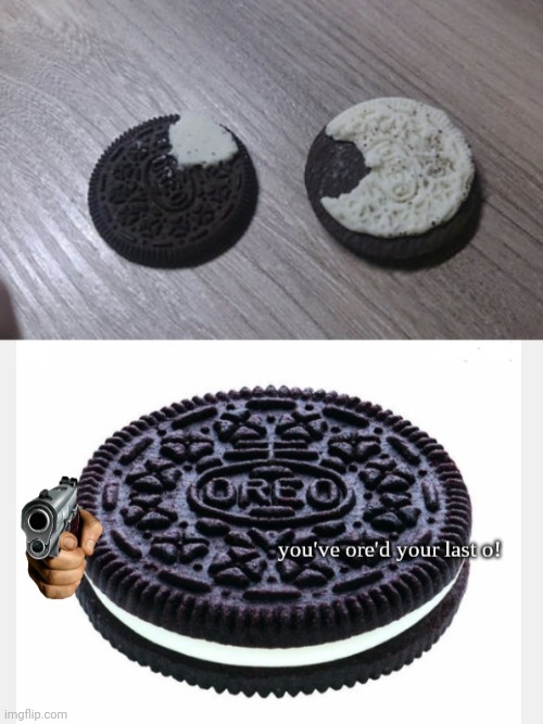 Oreo | image tagged in you've ore'd your last o,oreos,oreo,you had one job,memes,cookies | made w/ Imgflip meme maker