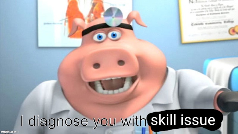 I diagnose you with triggered | skill issue | image tagged in i diagnose you with triggered | made w/ Imgflip meme maker