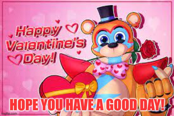 Happy Valentines Day | HOPE YOU HAVE A GOOD DAY! | made w/ Imgflip meme maker