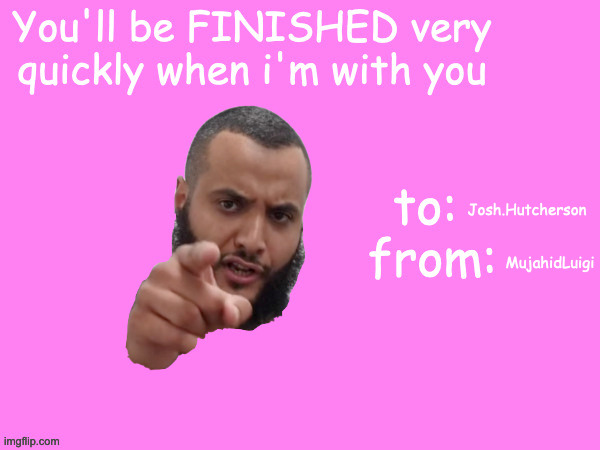 Mohammed Hijab valentine's day card | MujahidLuigi; Josh.Hutcherson | image tagged in mohammed hijab valentine's day card | made w/ Imgflip meme maker