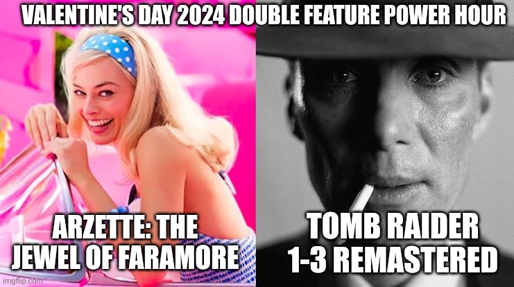 Barbie vs Oppenheimer - Barbenheimer | VALENTINE'S DAY 2024 DOUBLE FEATURE POWER HOUR; TOMB RAIDER 1-3 REMASTERED; ARZETTE: THE JEWEL OF FARAMORE | image tagged in barbie vs oppenheimer - barbenheimer,valentine's day,tomb raider | made w/ Imgflip meme maker