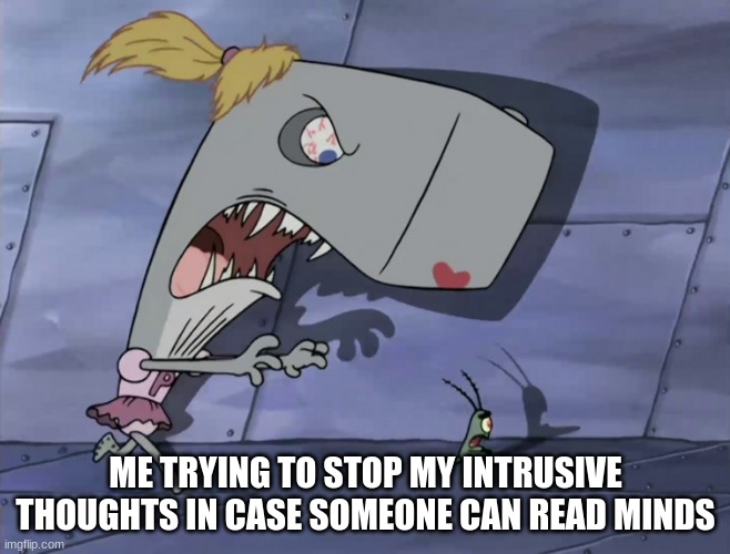 STOP I DIDN'T THINK THAT | ME TRYING TO STOP MY INTRUSIVE THOUGHTS IN CASE SOMEONE CAN READ MINDS | image tagged in pearl trying to kill plankton | made w/ Imgflip meme maker