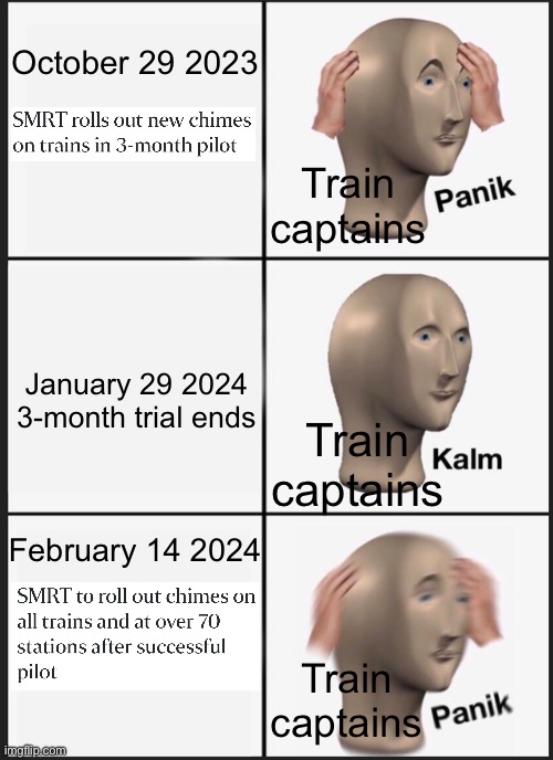A SMRT Train Captain’s Nightmare | October 29 2023; Train captains; January 29 2024
3-month trial ends; Train captains; February 14 2024; Train captains | image tagged in memes,panik kalm panik,smrt,mrt,station,trains | made w/ Imgflip meme maker