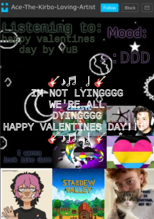 happy valentines day :]]] | 🎸♪♬ ♩🎸
IM NOT LYINGGGG
WE'RE ALL DYINGGGG
HAPPY VALENTINES DAY!!! 
🎸♪♬ ♩🎸; >:DDD; happy valentines day by YuB | image tagged in my new temp aces temp | made w/ Imgflip meme maker