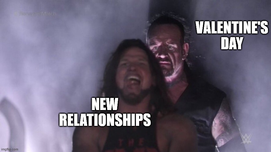 valentine | VALENTINE'S DAY; NEW RELATIONSHIPS | image tagged in aj styles undertaker | made w/ Imgflip meme maker