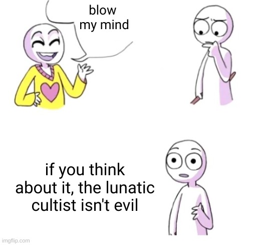 yes | blow 
my mind; if you think about it, the lunatic cultist isn't evil | image tagged in blow my mind blank,terraria | made w/ Imgflip meme maker