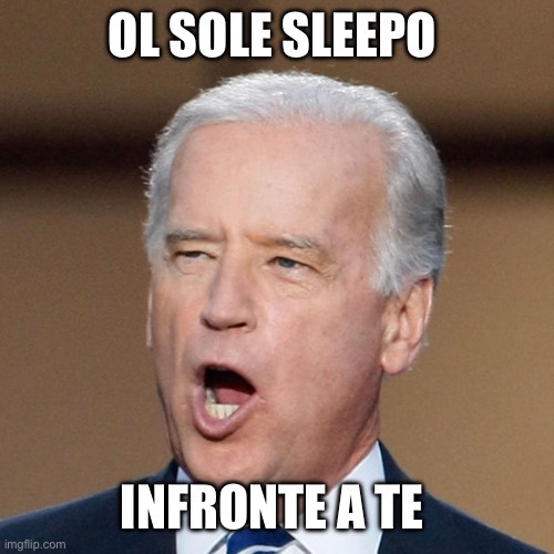 joe biden  | OL SOLE SLEEPO; INFRONTE A TE | image tagged in joe biden | made w/ Imgflip meme maker