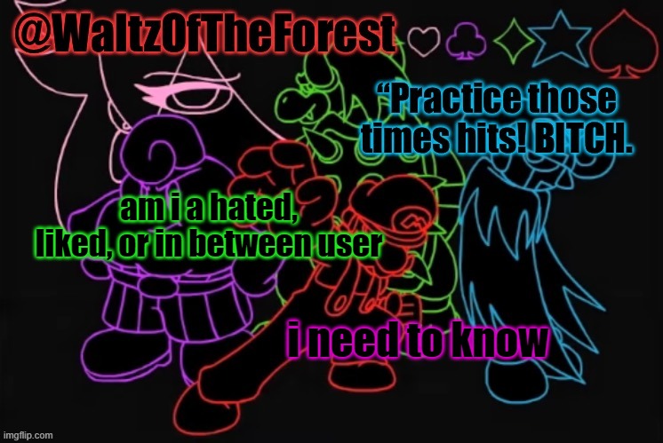 WaltzOfTheForest’s Announcement Template! | am i a hated, liked, or in between user; i need to know | image tagged in waltzoftheforest s announcement template | made w/ Imgflip meme maker