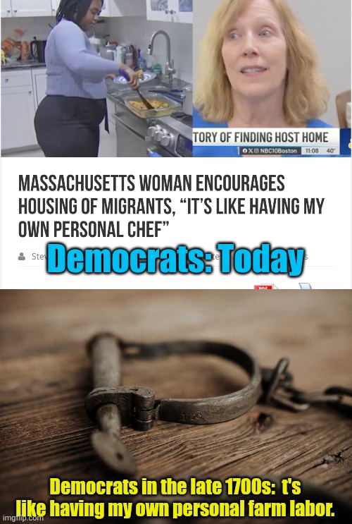 People forcibly removed from where they landed... Doing Free Labor, for people they don't like ... This sounds familiar | Democrats: Today; Democrats in the late 1700s:  t's like having my own personal farm labor. | image tagged in democrat slavery,modern problems require modern solutions | made w/ Imgflip meme maker