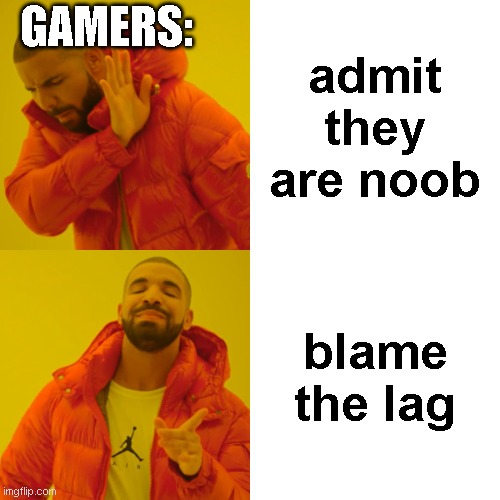 Drake Hotline Bling Meme | GAMERS:; admit they are noob; blame the lag | image tagged in memes,drake hotline bling | made w/ Imgflip meme maker