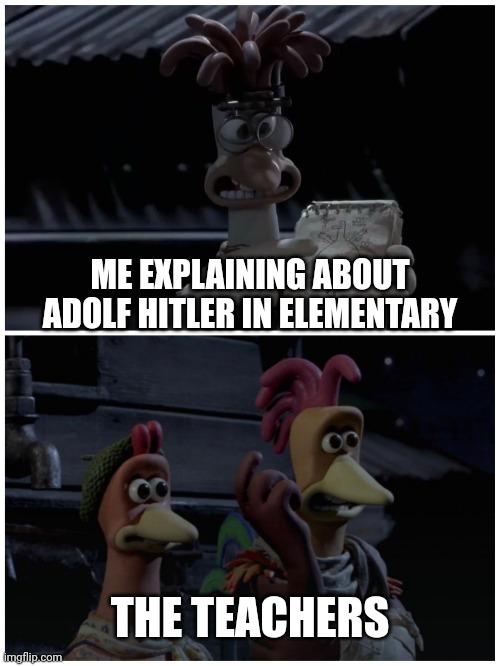 Mac's 'Thrusty' Plan | ME EXPLAINING ABOUT ADOLF HITLER IN ELEMENTARY; THE TEACHERS | image tagged in mac's 'thrusty' plan | made w/ Imgflip meme maker