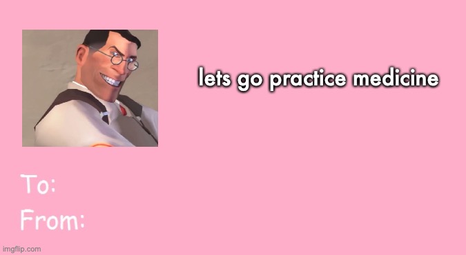 idk trend i guess | lets go practice medicine | image tagged in valentine's day card meme | made w/ Imgflip meme maker