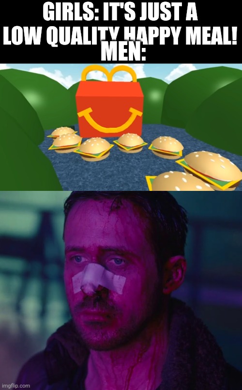 2017 obbies were so hip. I miss it. | GIRLS: IT'S JUST A LOW QUALITY HAPPY MEAL! MEN: | image tagged in sad ryan gosling,roblox,mcdonalds,boys vs girls | made w/ Imgflip meme maker