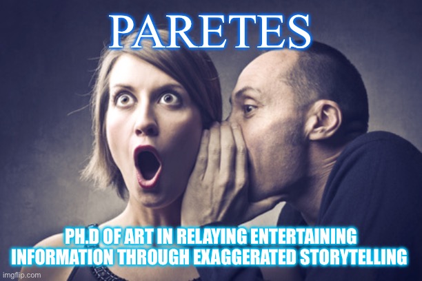 Paretes | PARETES; PH.D OF ART IN RELAYING ENTERTAINING INFORMATION THROUGH EXAGGERATED STORYTELLING | image tagged in secret gossip,gossip,filipino,funny meme,funny | made w/ Imgflip meme maker