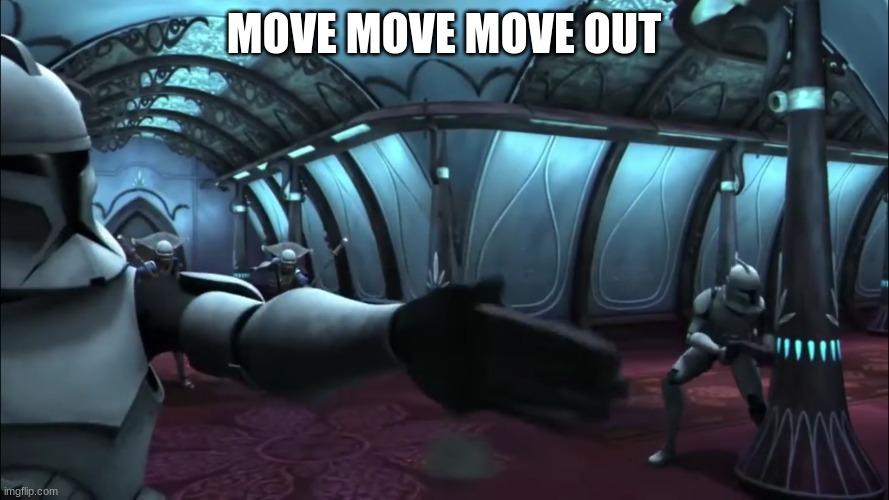 clone trooper | MOVE MOVE MOVE OUT | image tagged in clone trooper | made w/ Imgflip meme maker