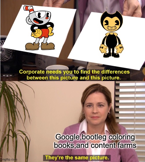 They're The Same Picture | Google,bootleg coloring books,and content farms | image tagged in memes,they're the same picture | made w/ Imgflip meme maker