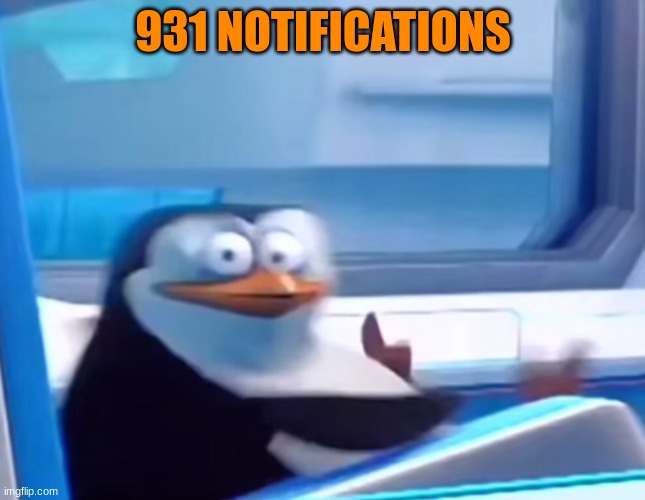 Uh oh | 931 NOTIFICATIONS | image tagged in uh oh | made w/ Imgflip meme maker
