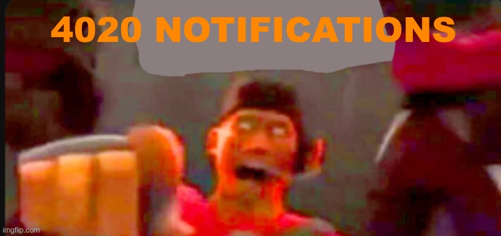 Tf2 scout pointing | 4020 NOTIFICATIONS | image tagged in tf2 scout pointing | made w/ Imgflip meme maker