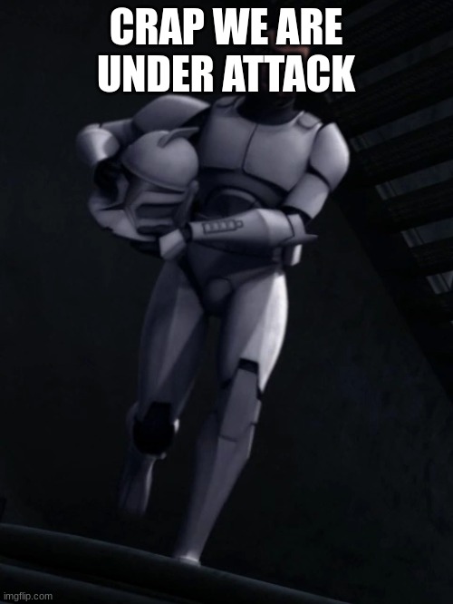 clone trooper | CRAP WE ARE UNDER ATTACK | image tagged in clone trooper | made w/ Imgflip meme maker