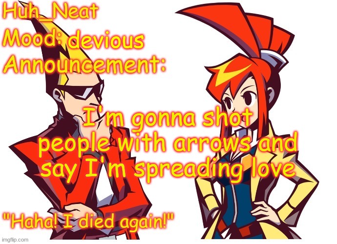 Huh_neat Ghost Trick temp (Thanks Knockout offical) | devious; I'm gonna shot people with arrows and say I'm spreading love | image tagged in huh_neat ghost trick temp thanks knockout offical | made w/ Imgflip meme maker