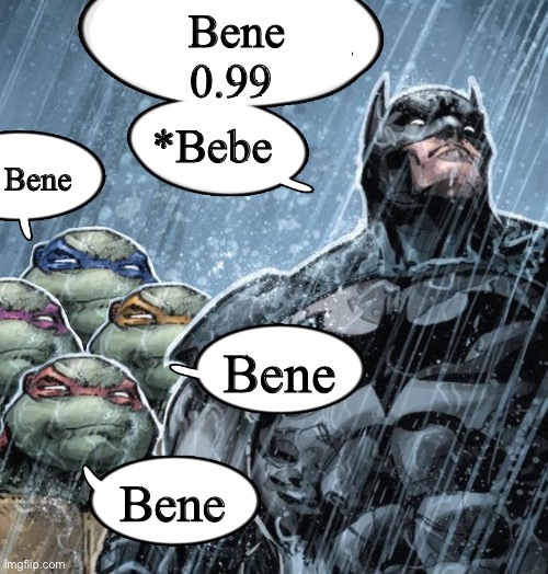 Batman Corrects grammar Turtles make fun | Bene
0.99; *Bebe; Bene; Bene; Bene | image tagged in batman corrects grammar turtles make fun | made w/ Imgflip meme maker