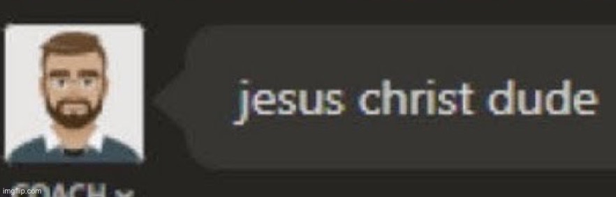 Jesus Christ dude | image tagged in jesus christ dude | made w/ Imgflip meme maker