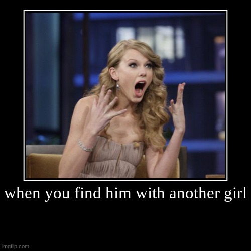 lol | when you find him with another girl | | image tagged in funny,demotivationals | made w/ Imgflip demotivational maker